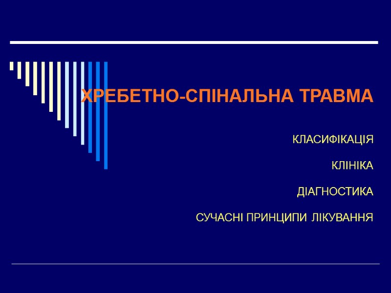 ХРЕБЕТНО-СПІНАЛЬНА ТРАВМА  КЛАСИФІКАЦІЯ  КЛІНІКА  ДІАГНОСТИКА  СУЧАСНІ ПРИНЦИПИ ЛІКУВАННЯ